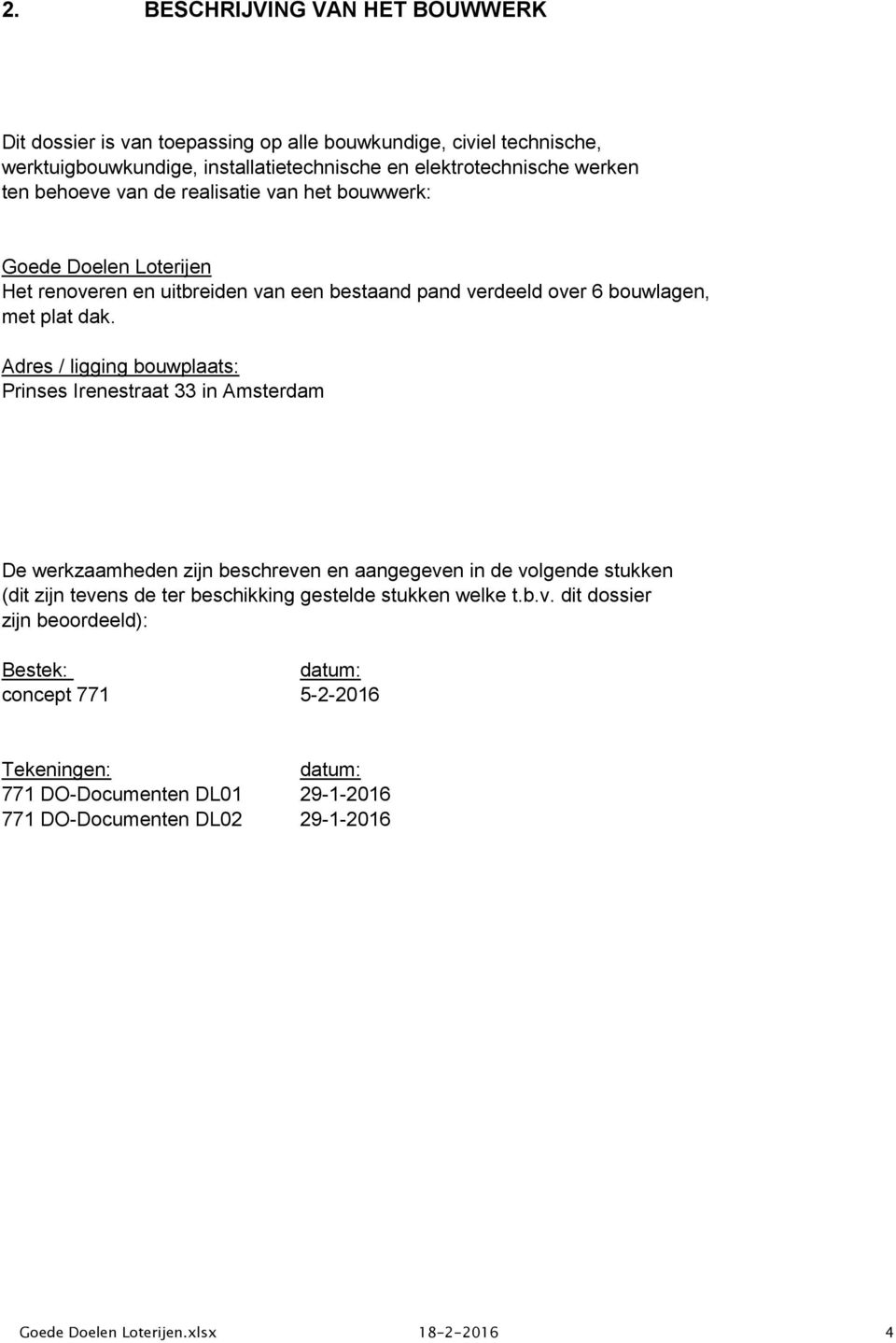 Adres / ligging bouwplaats: Prinses Irenestraat 33 in Amsterdam De werkzaamheden zijn beschreven en aangegeven in de volgende stukken (dit zijn tevens de ter beschikking gestelde