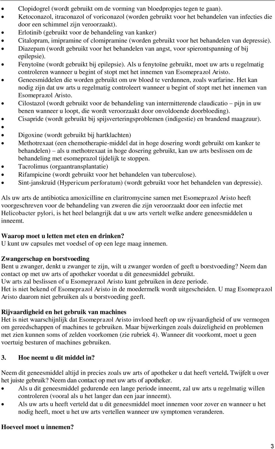 Erlotinib (gebruikt voor de behandeling van kanker) Citalopram, imipramine of clomipramine (worden gebruikt voor het behandelen van depressie).