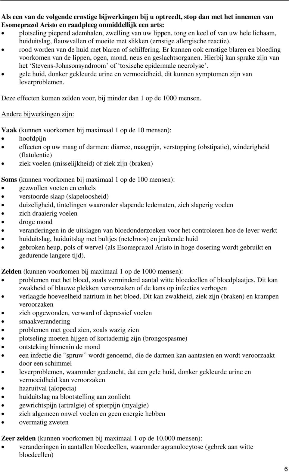 Er kunnen ook ernstige blaren en bloeding voorkomen van de lippen, ogen, mond, neus en geslachtsorganen. Hierbij kan sprake zijn van het Stevens-Johnsonsyndroom of toxische epidermale necrolyse.