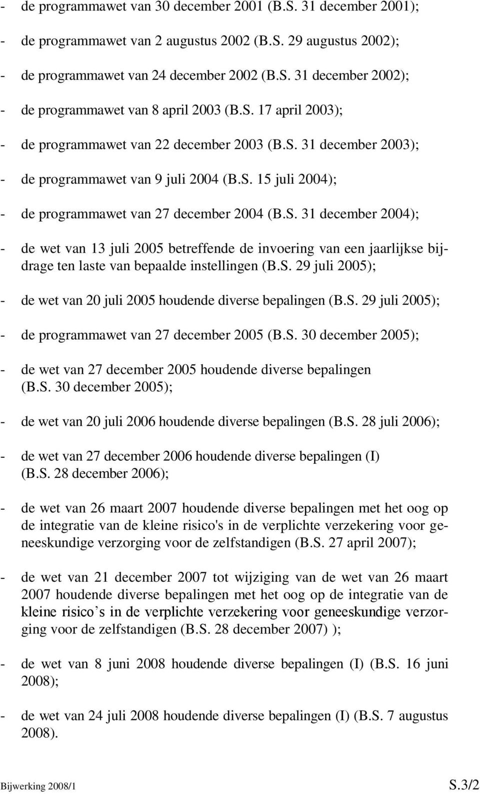 S. 29 juli 2005); - de wet van 20 juli 2005 houdende diverse bepalingen (B.S. 29 juli 2005); - de programmawet van 27 december 2005 (B.S. 30 december 2005); - de wet van 27 december 2005 houdende diverse bepalingen (B.