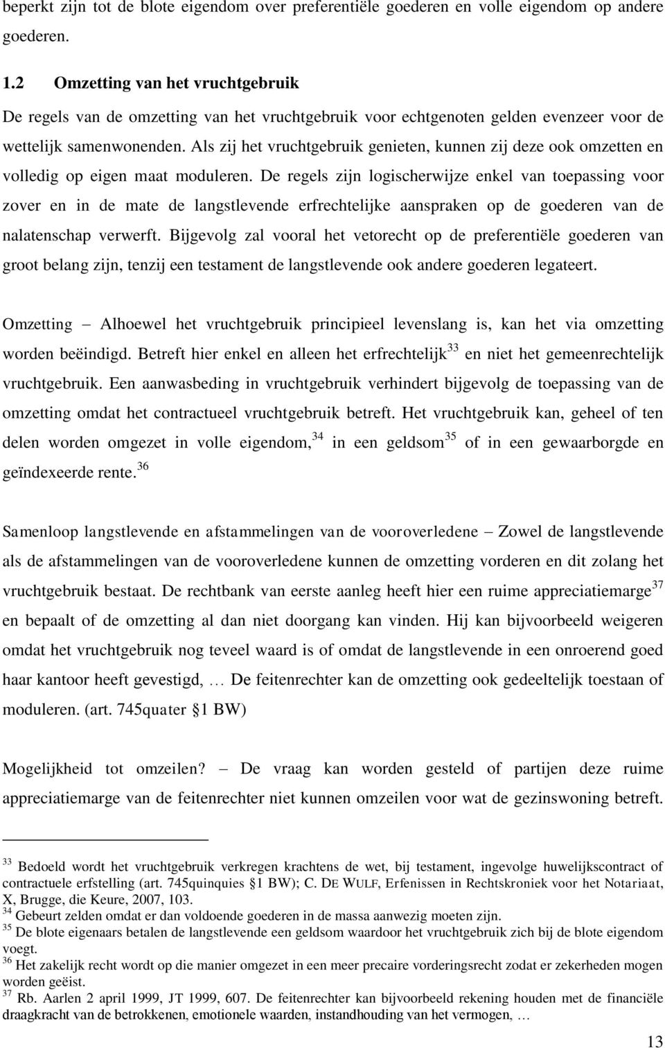 Als zij het vruchtgebruik genieten, kunnen zij deze ook omzetten en volledig op eigen maat moduleren.