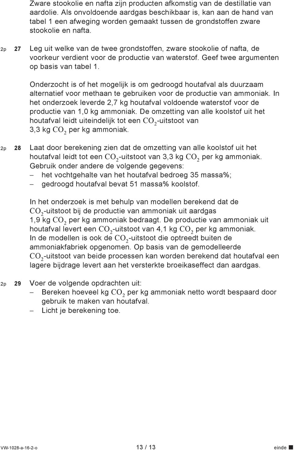 2p 27 Leg uit welke van de twee grondstoffen, zware stookolie of nafta, de voorkeur verdient voor de productie van waterstof. Geef twee argumenten op basis van tabel 1.