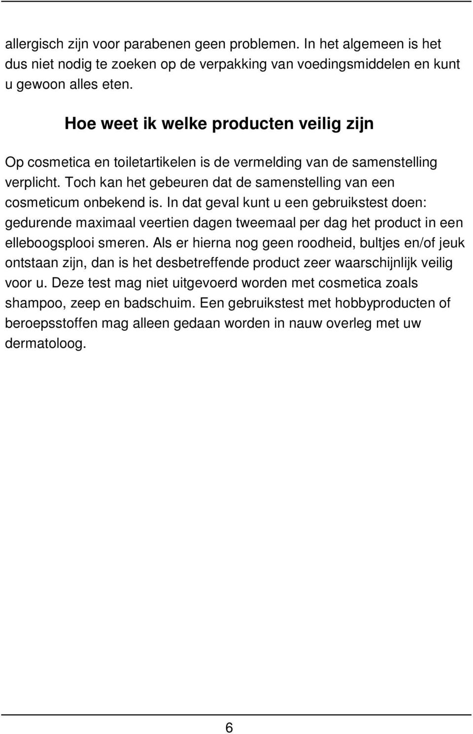 In dat geval kunt u een gebruikstest doen: gedurende maximaal veertien dagen tweemaal per dag het product in een elleboogsplooi smeren.