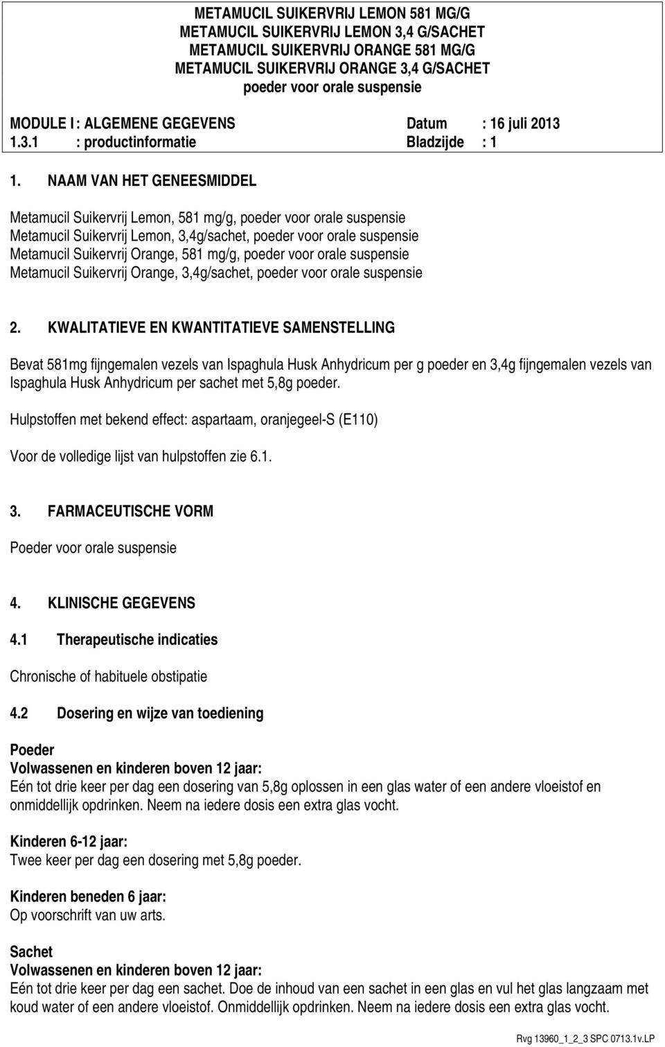 KWALITATIEVE EN KWANTITATIEVE SAMENSTELLING Bevat 581mg fijngemalen vezels van Ispaghula Husk Anhydricum per g poeder en 3,4g fijngemalen vezels van Ispaghula Husk Anhydricum per sachet met 5,8g