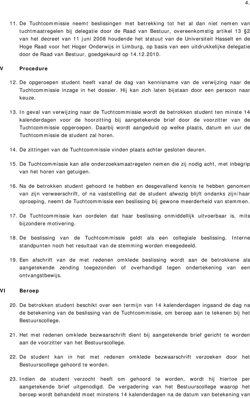 houdende het statuut van de Universiteit Hasselt en de Hoge Raad voor het Hoger Onderwijs in Limburg, op basis van een uitdrukkelijke delegatie door de Raad van Bestuur, goedgekeurd op 14.12.2010.