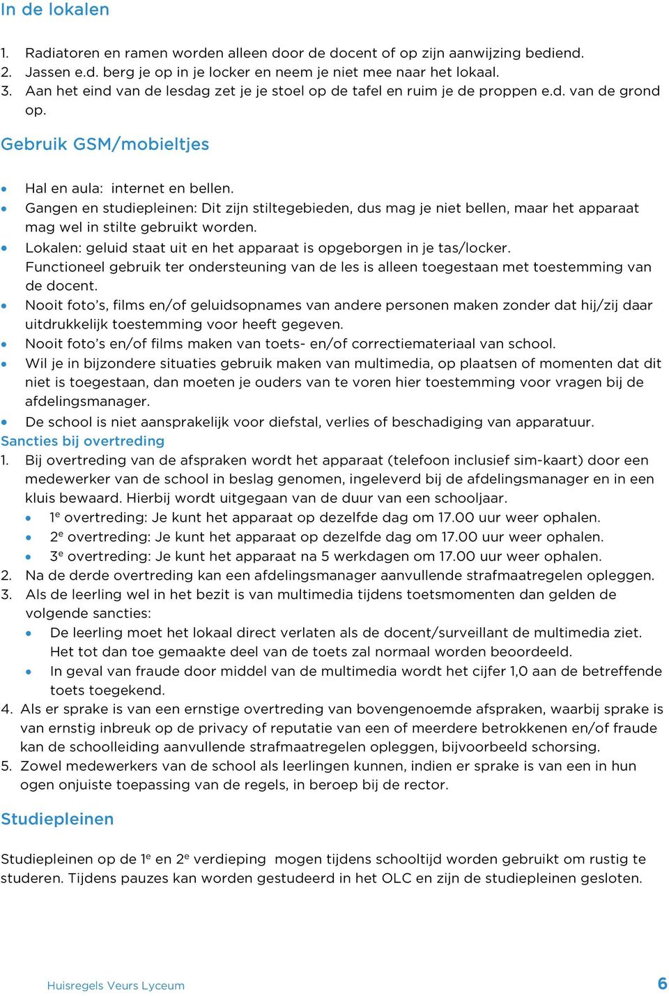 Gangen en studiepleinen: Dit zijn stiltegebieden, dus mag je niet bellen, maar het apparaat mag wel in stilte gebruikt worden. Lokalen: geluid staat uit en het apparaat is opgeborgen in je tas/locker.