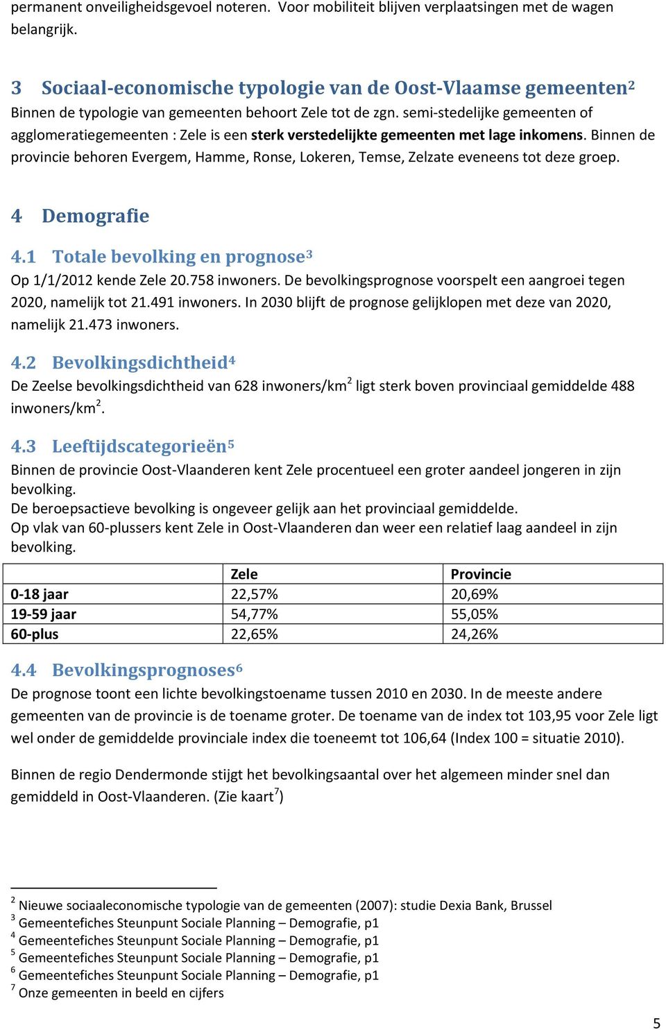 semi-stedelijke gemeenten of agglomeratiegemeenten : Zele is een sterk verstedelijkte gemeenten met lage inkomens.