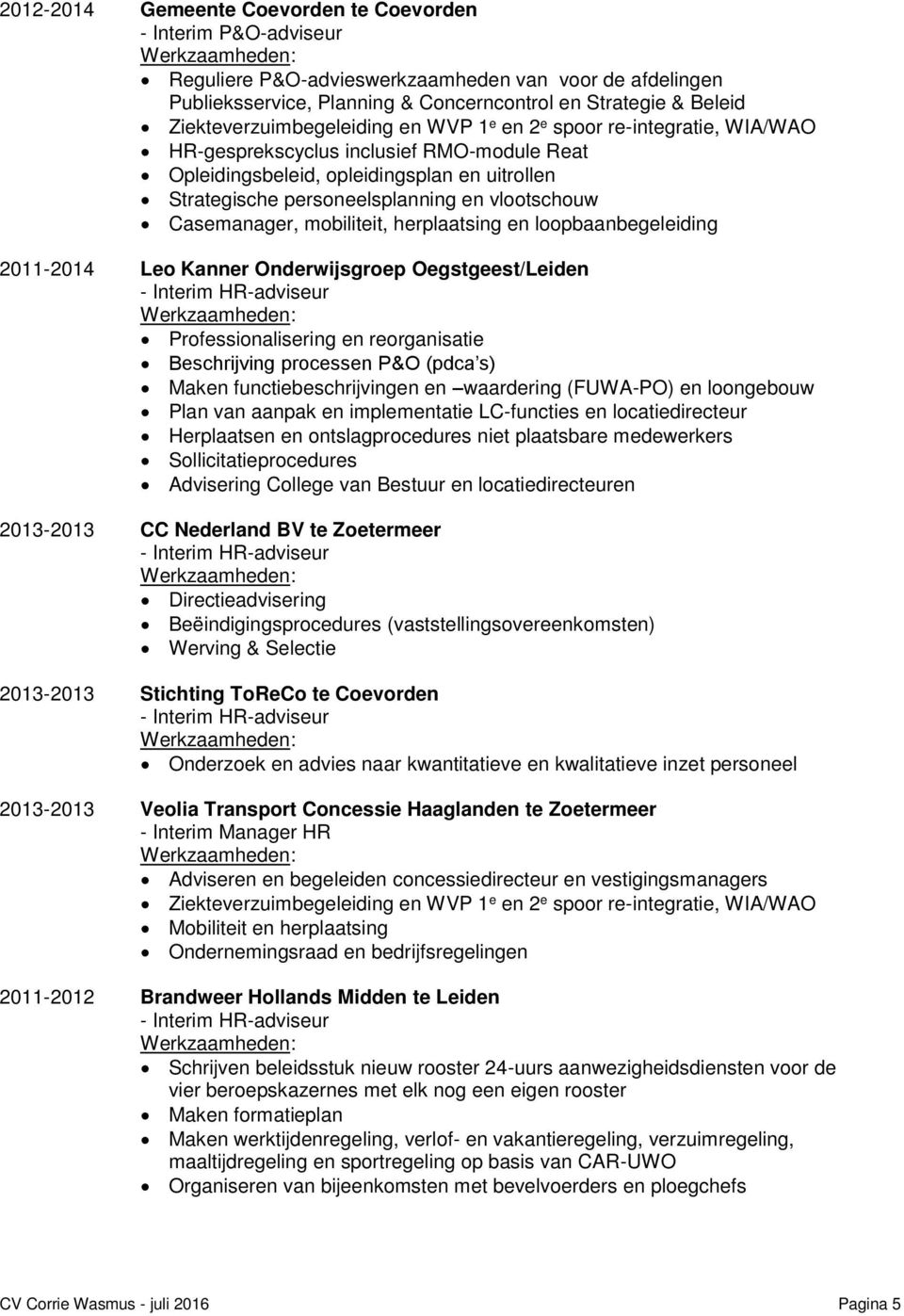 vlootschouw Casemanager, mobiliteit, herplaatsing en loopbaanbegeleiding 2011-2014 Leo Kanner Onderwijsgroep Oegstgeest/Leiden Professionalisering en reorganisatie Beschrijving processen P&O (pdca s)
