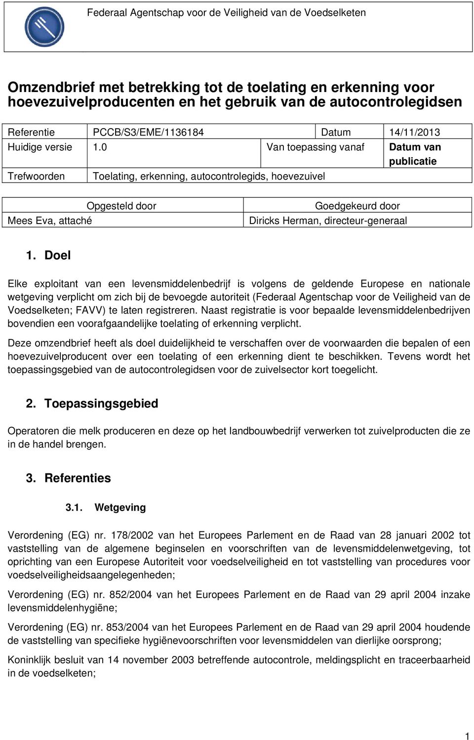 0 Van toepassing vanaf Datum van publicatie Trefwoorden Toelating, erkenning, autocontrolegids, hoevezuivel Opgesteld door Mees Eva, attaché Goedgekeurd door Diricks Herman, directeur-generaal 1.