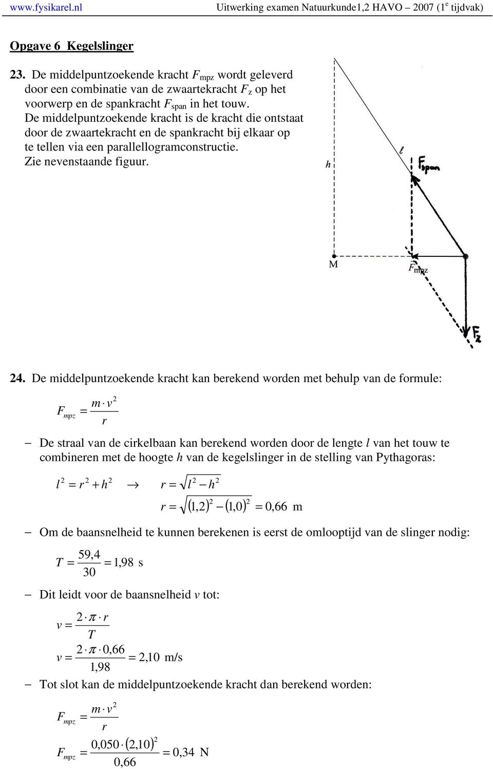 De middelpuntzoekende kracht is de kracht die ontstaat door de zwaartekracht en de spankracht bij elkaar op te tellen via een parallellogramconstructie. Zie nevenstaande figuur. 4.