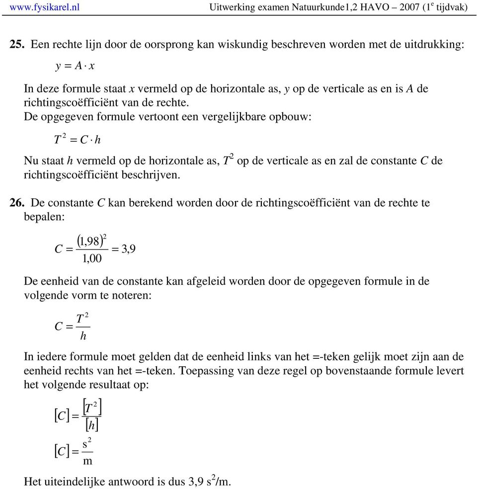 van de rechte. De opgegeven formule vertoont een vergelijkbare opbouw: T C h Nu staat h vermeld op de horizontale as, T op de verticale as en zal de constante C de richtingscoëfficiënt beschrijven. 6.