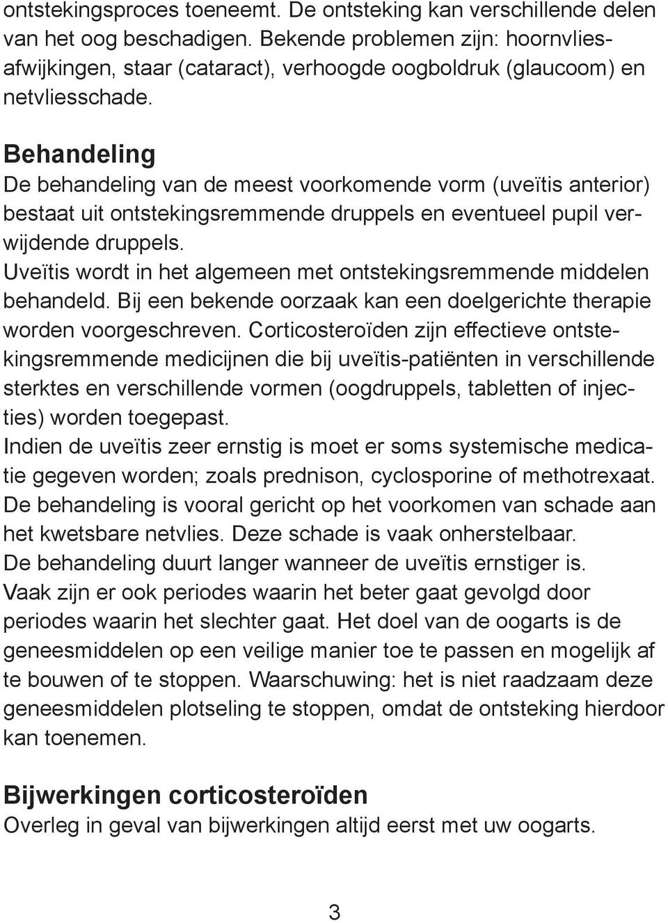 Behandeling De behandeling van de meest voorkomende vorm (uveïtis anterior) bestaat uit ontstekingsremmende druppels en eventueel pupil verwijdende druppels.