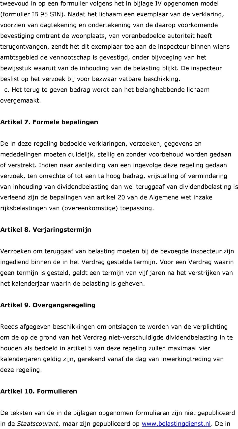 terugontvangen, zendt het dit exemplaar toe aan de inspecteur binnen wiens ambtsgebied de vennootschap is gevestigd, onder bijvoeging van het bewijsstuk waaruit van de inhouding van de belasting