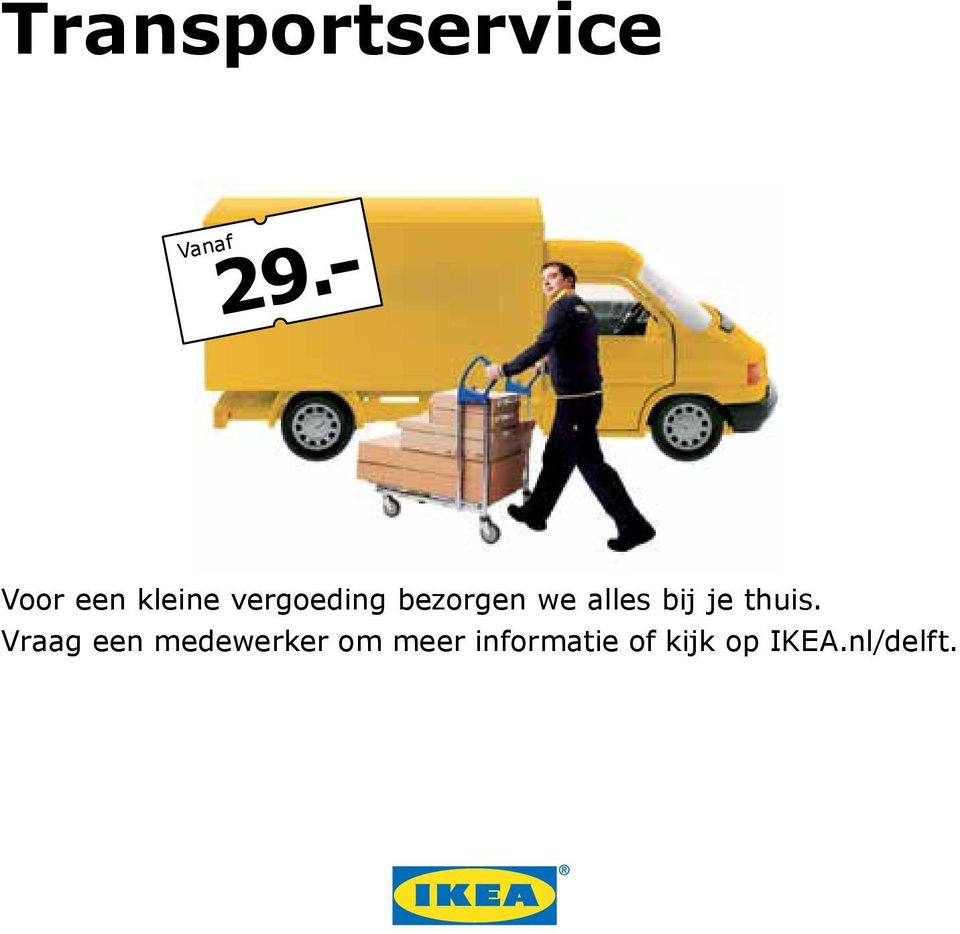 Kort leven room cliënt 29.- Transportservice. Voor een kleine vergoeding bezorgen we alles bij je  thuis. Vraag een medewerker om meer informatie of kijk op IKEA.nl/delft. -  PDF Gratis download