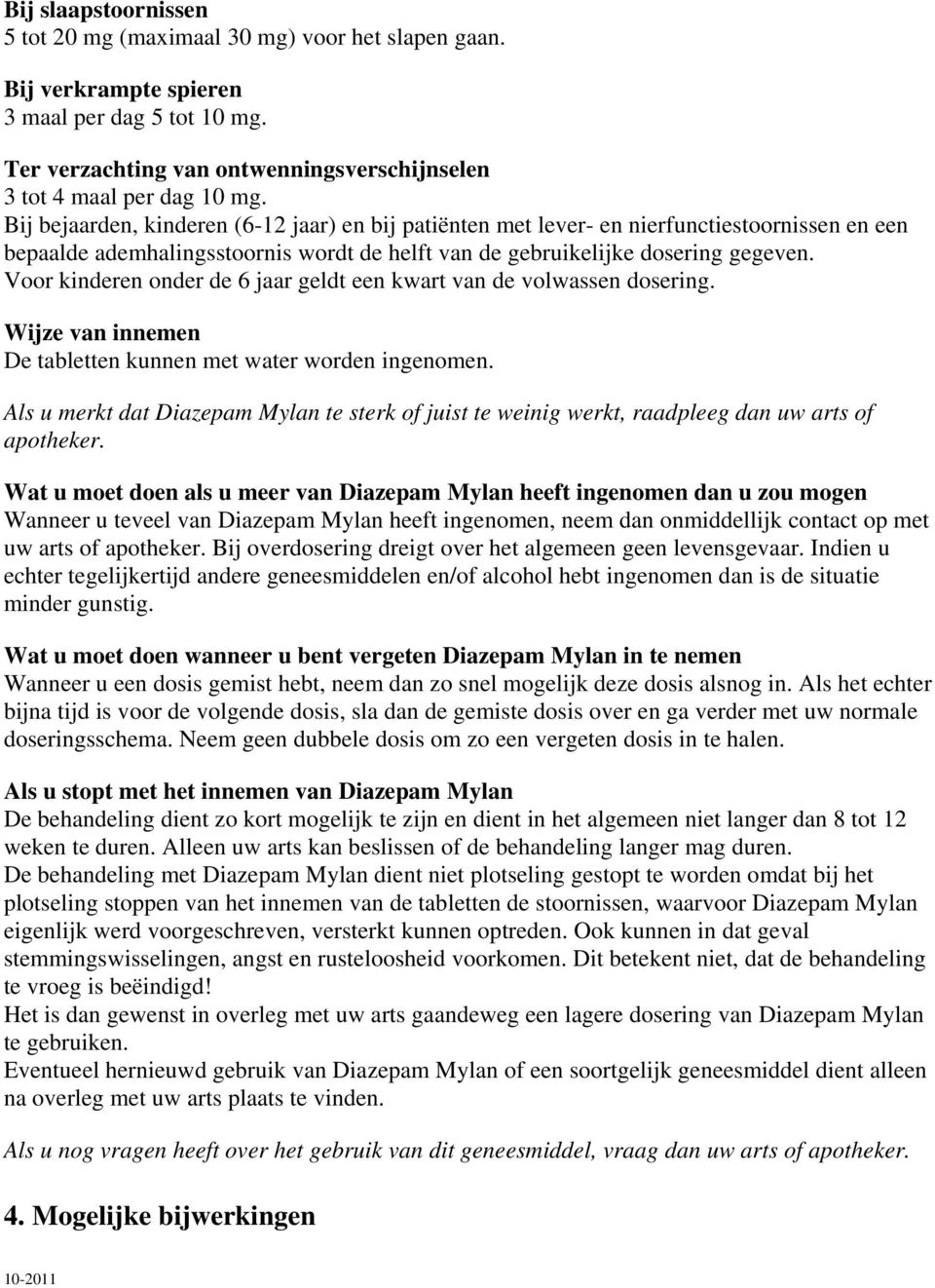 Voor kinderen onder de 6 jaar geldt een kwart van de volwassen dosering. Wijze van innemen De tabletten kunnen met water worden ingenomen.