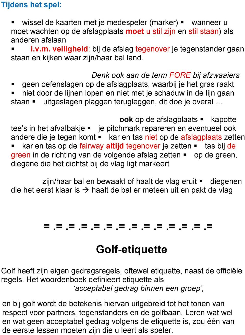 terugleggen, dit doe je overal ook op de afslagplaats kapotte tee s in het afvalbakje je pitchmark repareren en eventueel ook andere die je tegen komt kar en tas niet op de afslagplaats zetten kar en