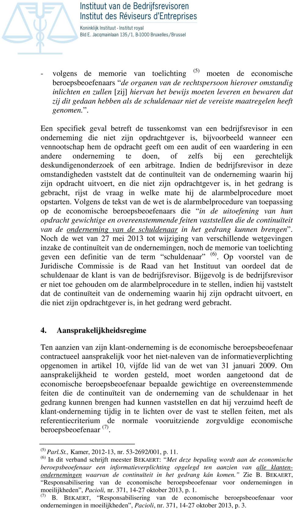 . Een specifiek geval betreft de tussenkomst van een bedrijfsrevisor in een onderneming die niet zijn opdrachtgever is, bijvoorbeeld wanneer een vennootschap hem de opdracht geeft om een audit of een