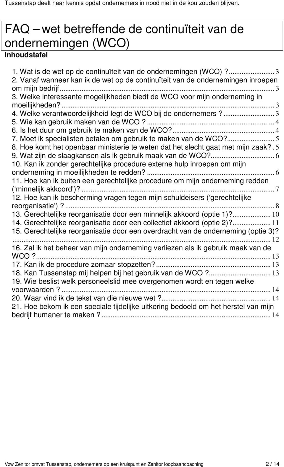 Welke interessante mogelijkheden biedt de WCO voor mijn onderneming in moeilijkheden?... 3 4. Welke verantwoordelijkheid legt de WCO bij de ondernemers?... 3 5. Wie kan gebruik maken van de WCO?... 4 6.