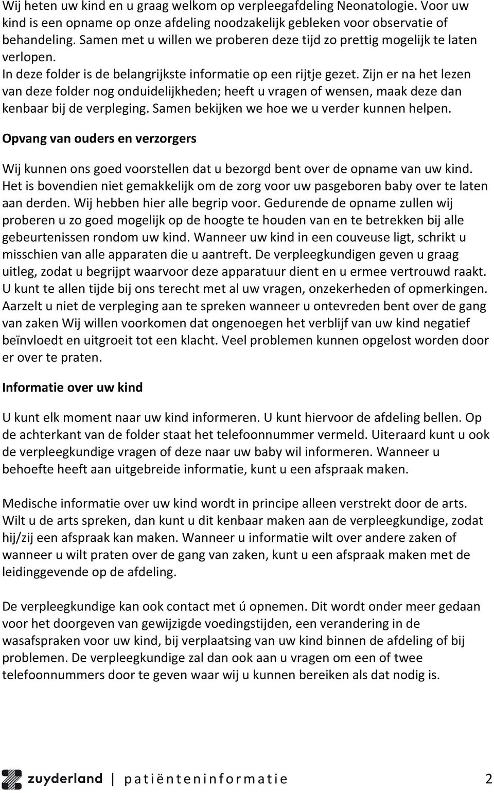 Zijn er na het lezen van deze folder nog onduidelijkheden; heeft u vragen of wensen, maak deze dan kenbaar bij de verpleging. Samen bekijken we hoe we u verder kunnen helpen.