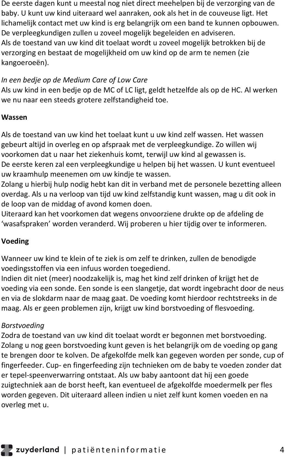 Als de toestand van uw kind dit toelaat wordt u zoveel mogelijk betrokken bij de verzorging en bestaat de mogelijkheid om uw kind op de arm te nemen (zie kangoeroeën).