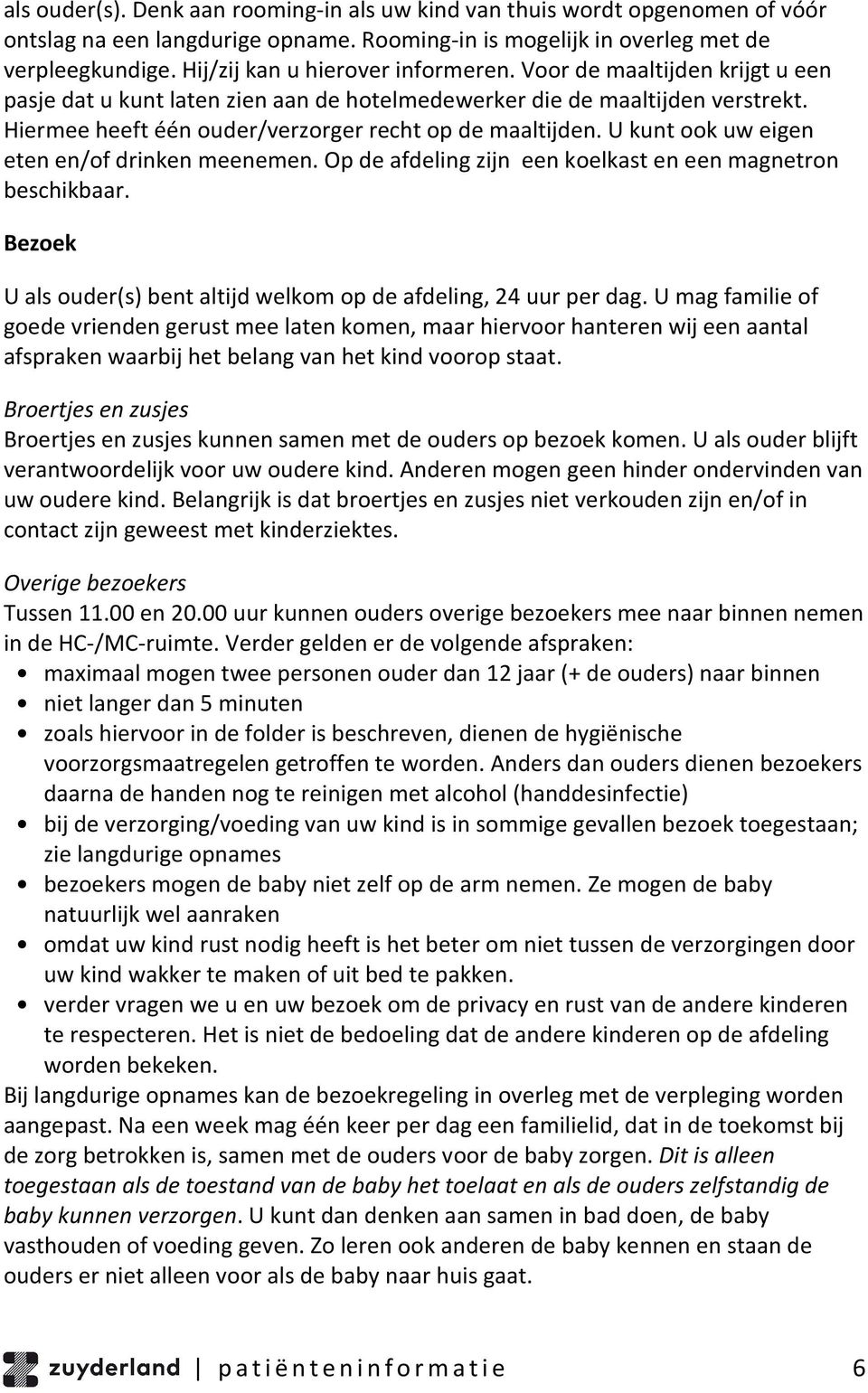 Hiermee heeft één ouder/verzorger recht op de maaltijden. U kunt ook uw eigen eten en/of drinken meenemen. Op de afdeling zijn een koelkast en een magnetron beschikbaar.