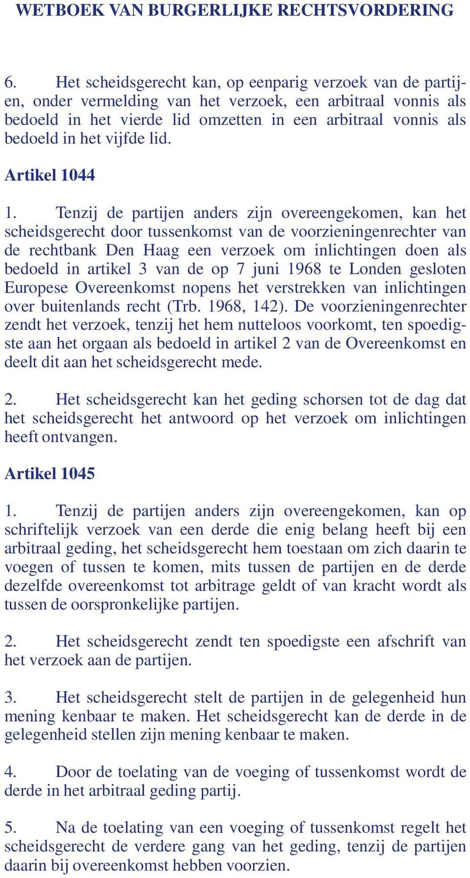 Tenzij de partijen anders zijn overeengekomen, kan het scheidsgerecht door tussenkomst van de voorzieningenrechter van de rechtbank Den Haag een verzoek om inlichtingen doen als bedoeld in artikel 3