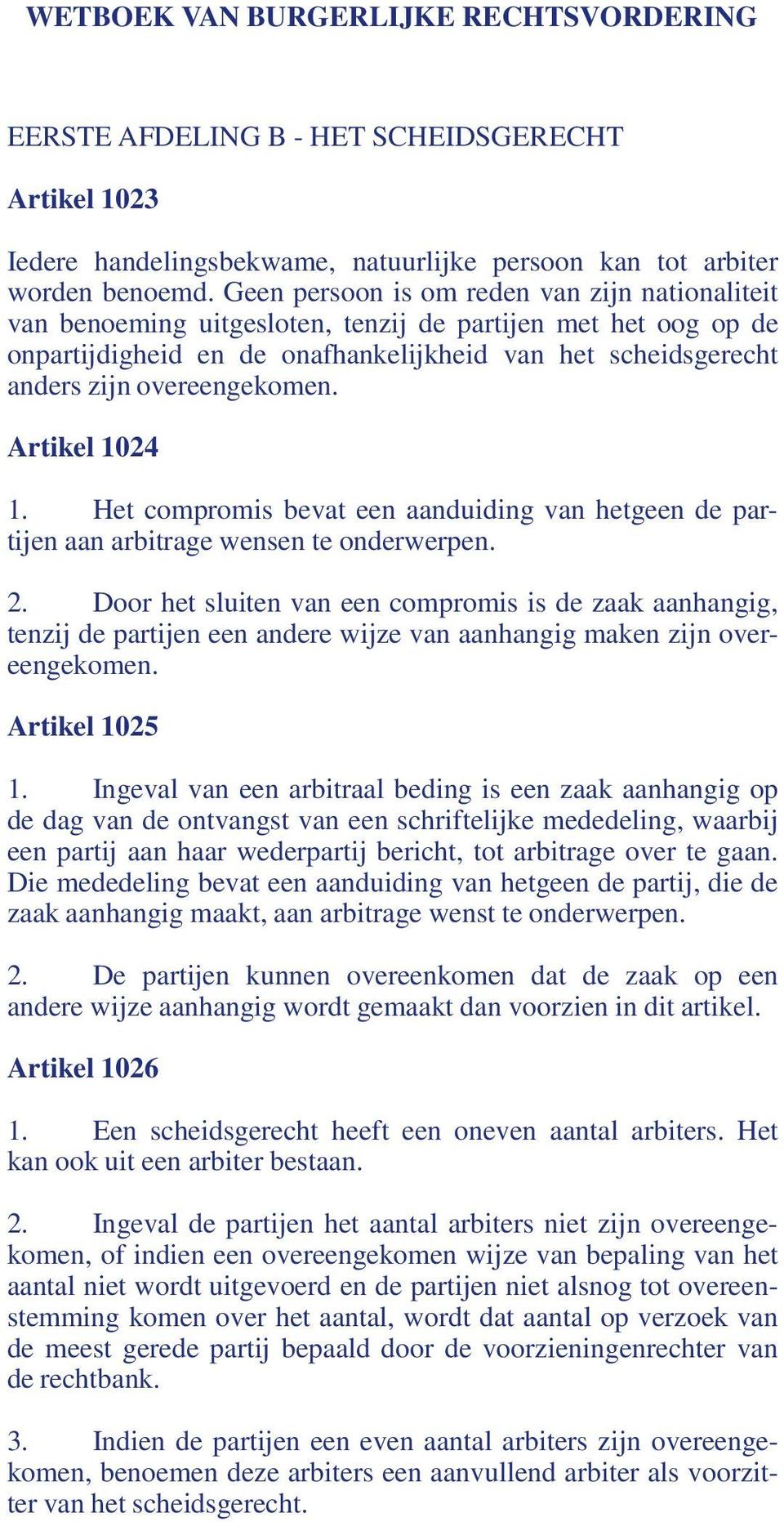 overeengekomen. Artikel 1024 1. Het compromis bevat een aanduiding van hetgeen de partijen aan arbitrage wensen te onderwerpen. 2.