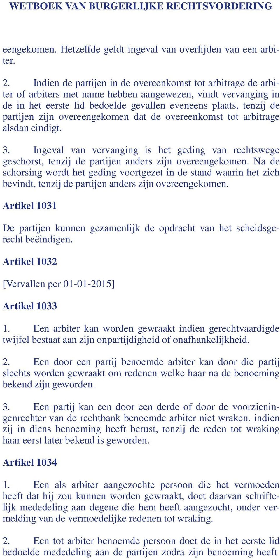 zijn overeengekomen dat de overeenkomst tot arbitrage alsdan eindigt. 3. Ingeval van vervanging is het geding van rechtswege geschorst, tenzij de partijen anders zijn overeengekomen.