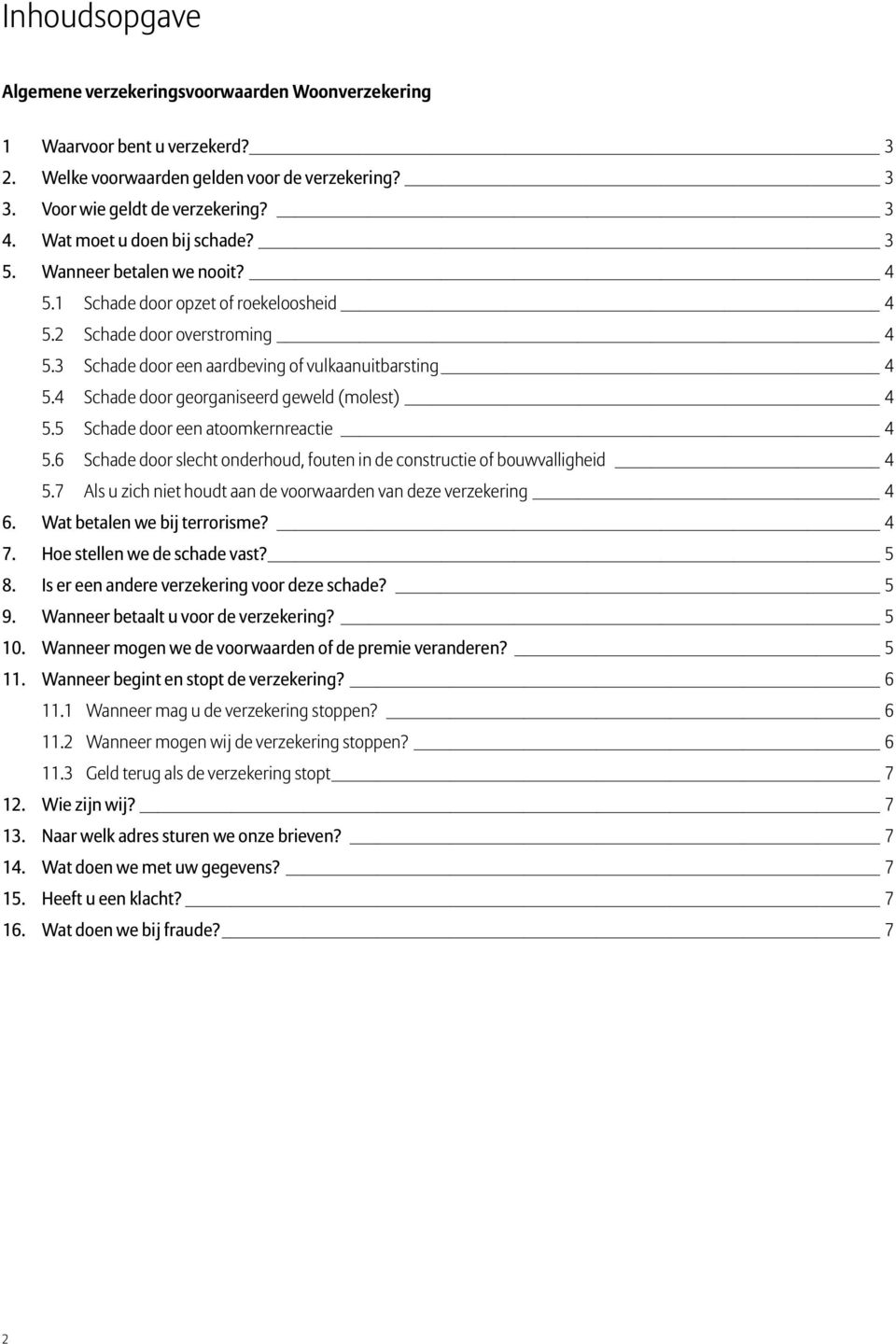 4 Schade door georganiseerd geweld (molest) 4 5.5 Schade door een atoomkernreactie 4 5.6 Schade door slecht onderhoud, fouten in de constructie of bouwvalligheid 4 5.