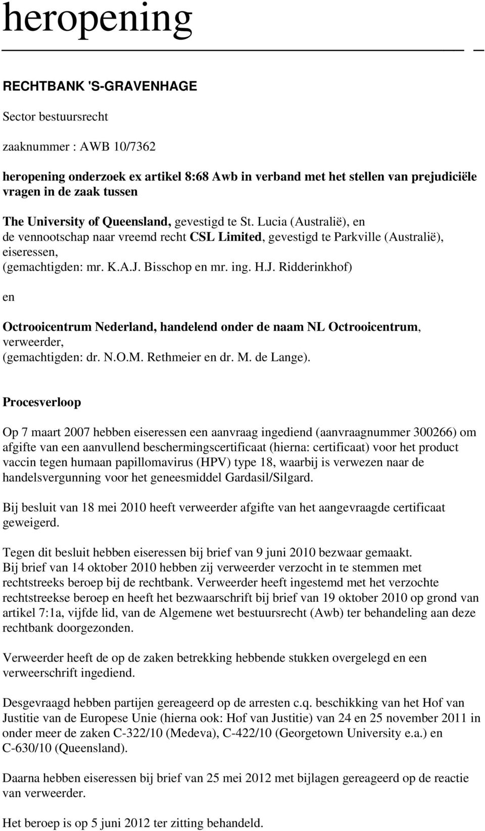 Bisschop en mr. ing. H.J. Ridderinkhof) en Octrooicentrum Nederland, handelend onder de naam NL Octrooicentrum, verweerder, (gemachtigden: dr. N.O.M. Rethmeier en dr. M. de Lange).