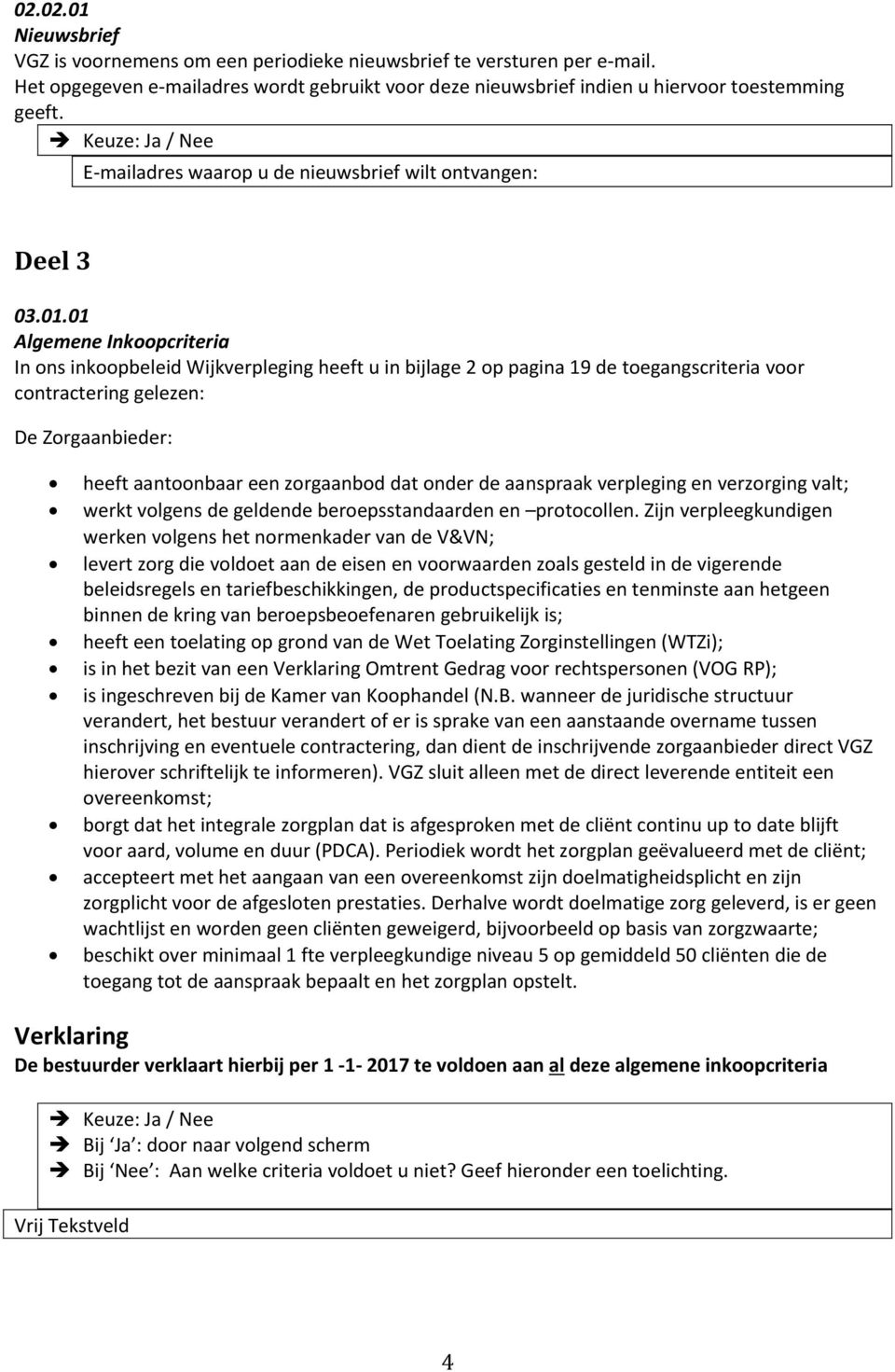 01 Algemene Inkoopcriteria In ons inkoopbeleid Wijkverpleging heeft u in bijlage 2 op pagina 19 de toegangscriteria voor contractering gelezen: De Zorgaanbieder: heeft aantoonbaar een zorgaanbod dat