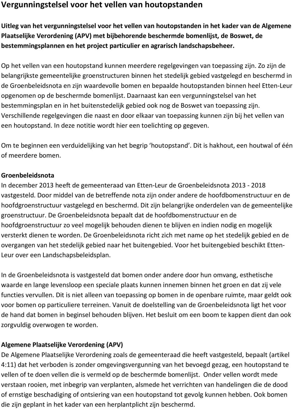 Zo zijn de belangrijkste gemeentelijke groenstructuren binnen het stedelijk gebied vastgelegd en beschermd in de Groenbeleidsnota en zijn waardevolle bomen en bepaalde houtopstanden binnen heel