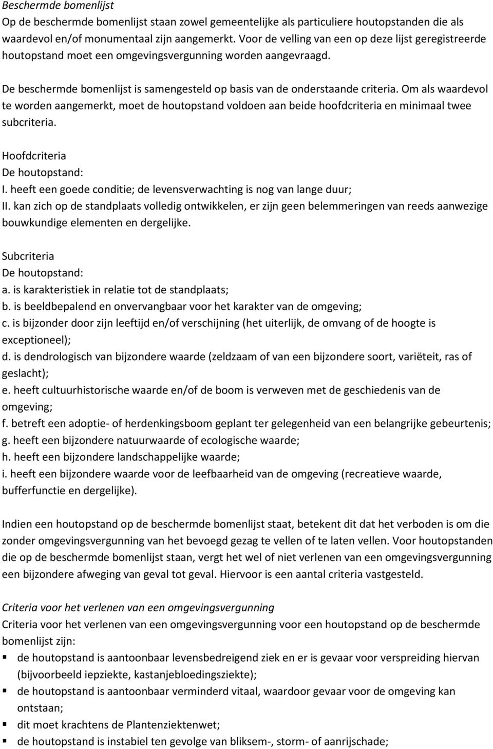 Om als waardevol te worden aangemerkt, moet de houtopstand voldoen aan beide hoofdcriteria en minimaal twee subcriteria. Hoofdcriteria De houtopstand: I.