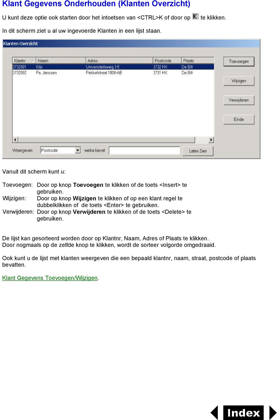 Wijzigen: Door op knop Wijzigen te klikken of op een klant regel te dubbelklikken of de toets <Enter> te gebruiken. Verwijderen: Door op knop Verwijderen te klikken of de toets <Delete> te gebruiken.