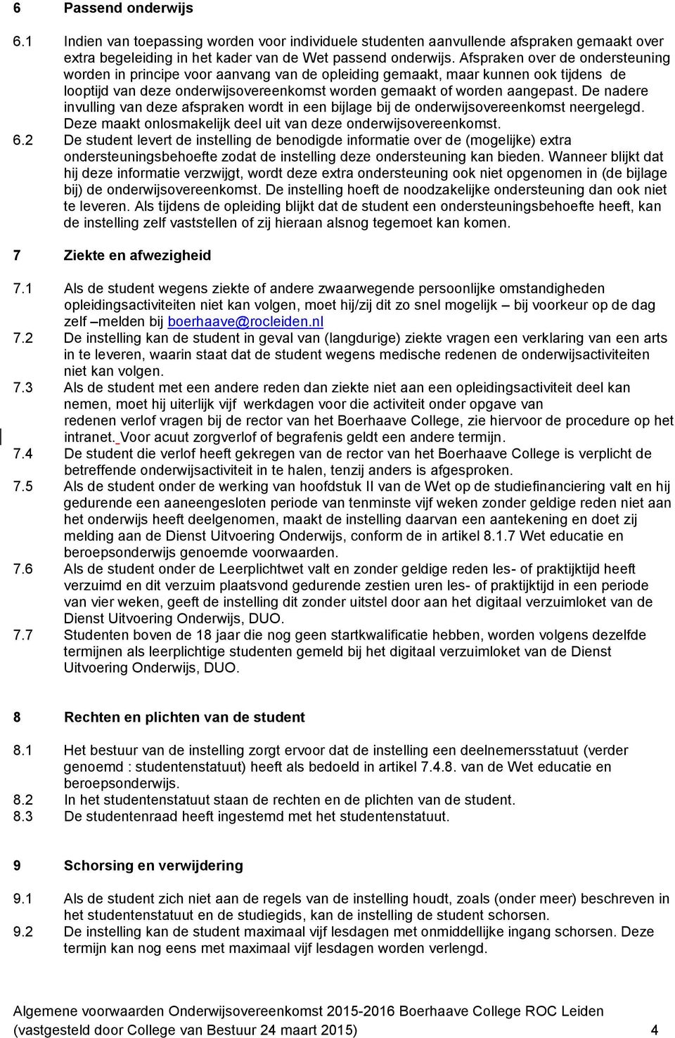 De nadere invulling van deze afspraken wordt in een bijlage bij de onderwijsovereenkomst neergelegd. Deze maakt onlosmakelijk deel uit van deze onderwijsovereenkomst. 6.