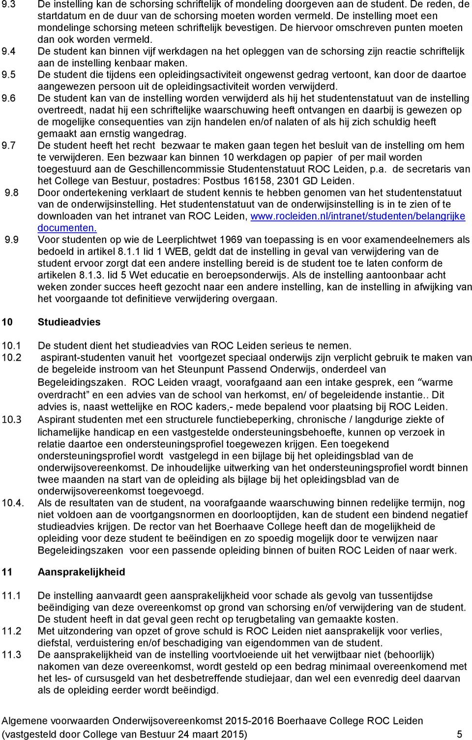 4 De student kan binnen vijf werkdagen na het opleggen van de schorsing zijn reactie schriftelijk aan de instelling kenbaar maken. 9.