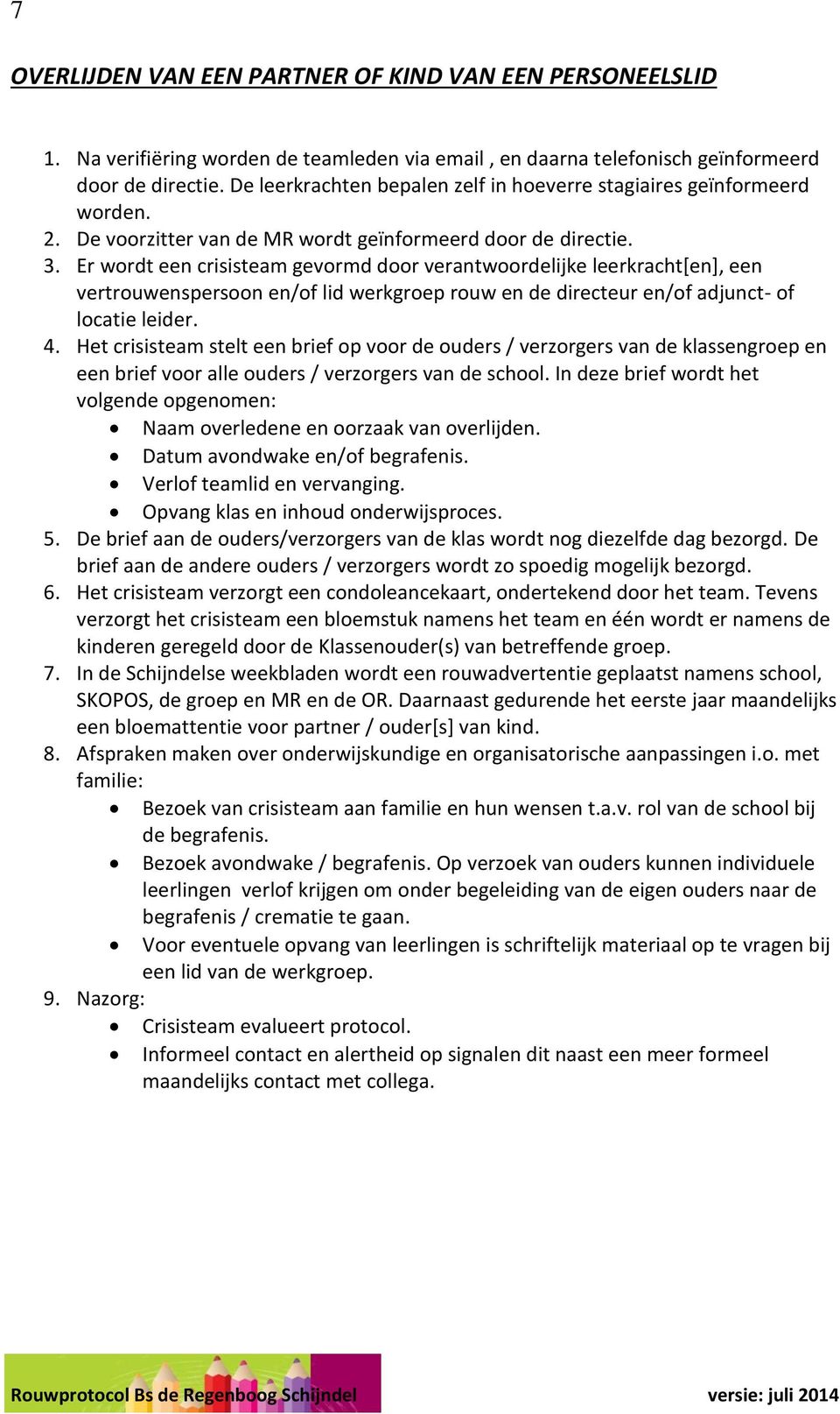 Er wordt een crisisteam gevormd door verantwoordelijke leerkracht[en], een vertrouwenspersoon en/of lid werkgroep rouw en de directeur en/of adjunct- of locatie leider.