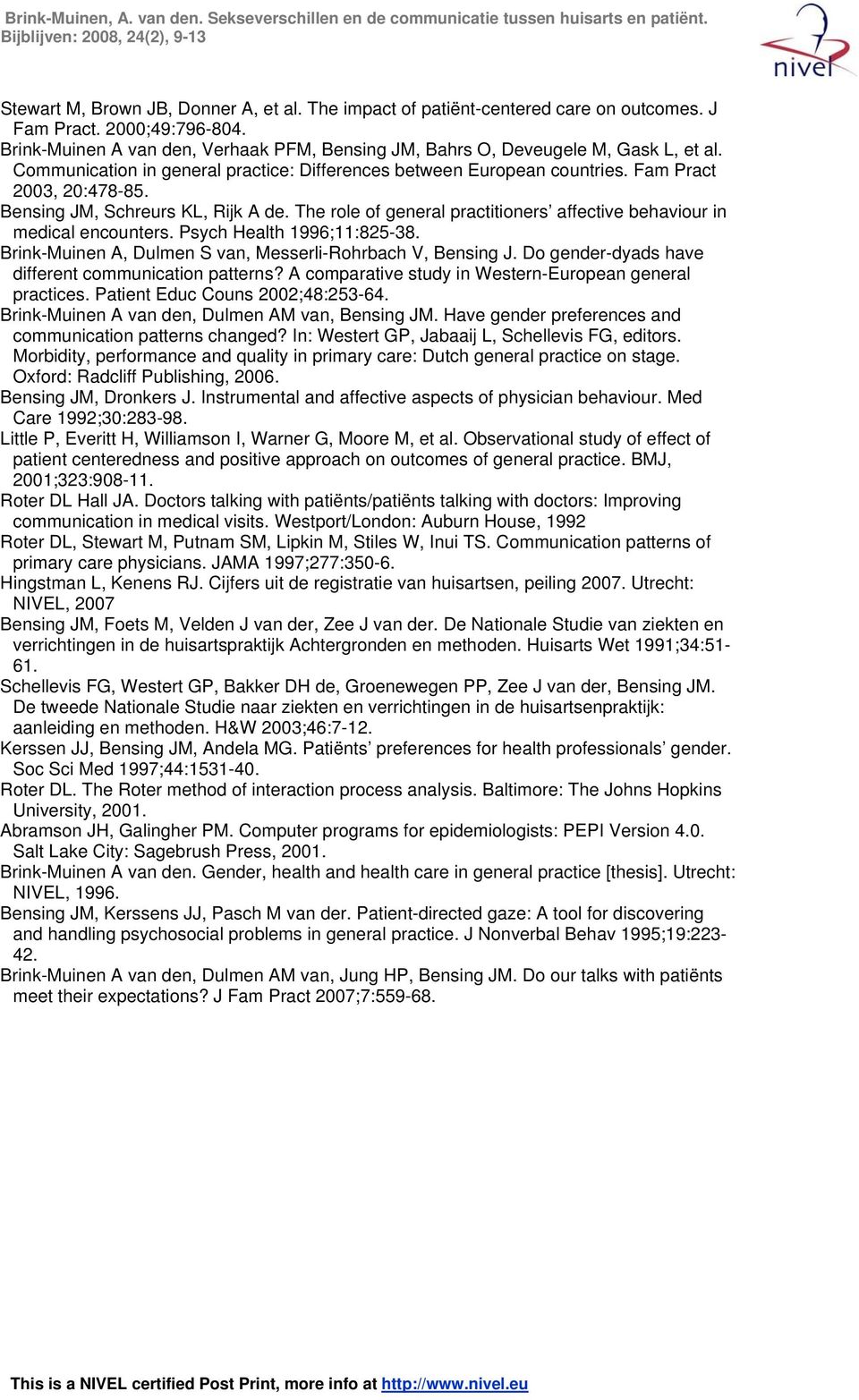 Bensing JM, Schreurs KL, Rijk A de. The role of general practitioners affective behaviour in medical encounters. Psych Health 1996;11:825-38.