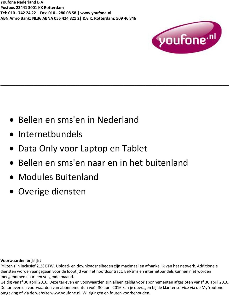 v.K. Rotterdam: 509 46 846 Bellen en sms'en in Nederland Internetbundels Data Only voor Laptop en Tablet Bellen en sms'en naar en in het buitenland Modules Buitenland Overige diensten Voorwaarden