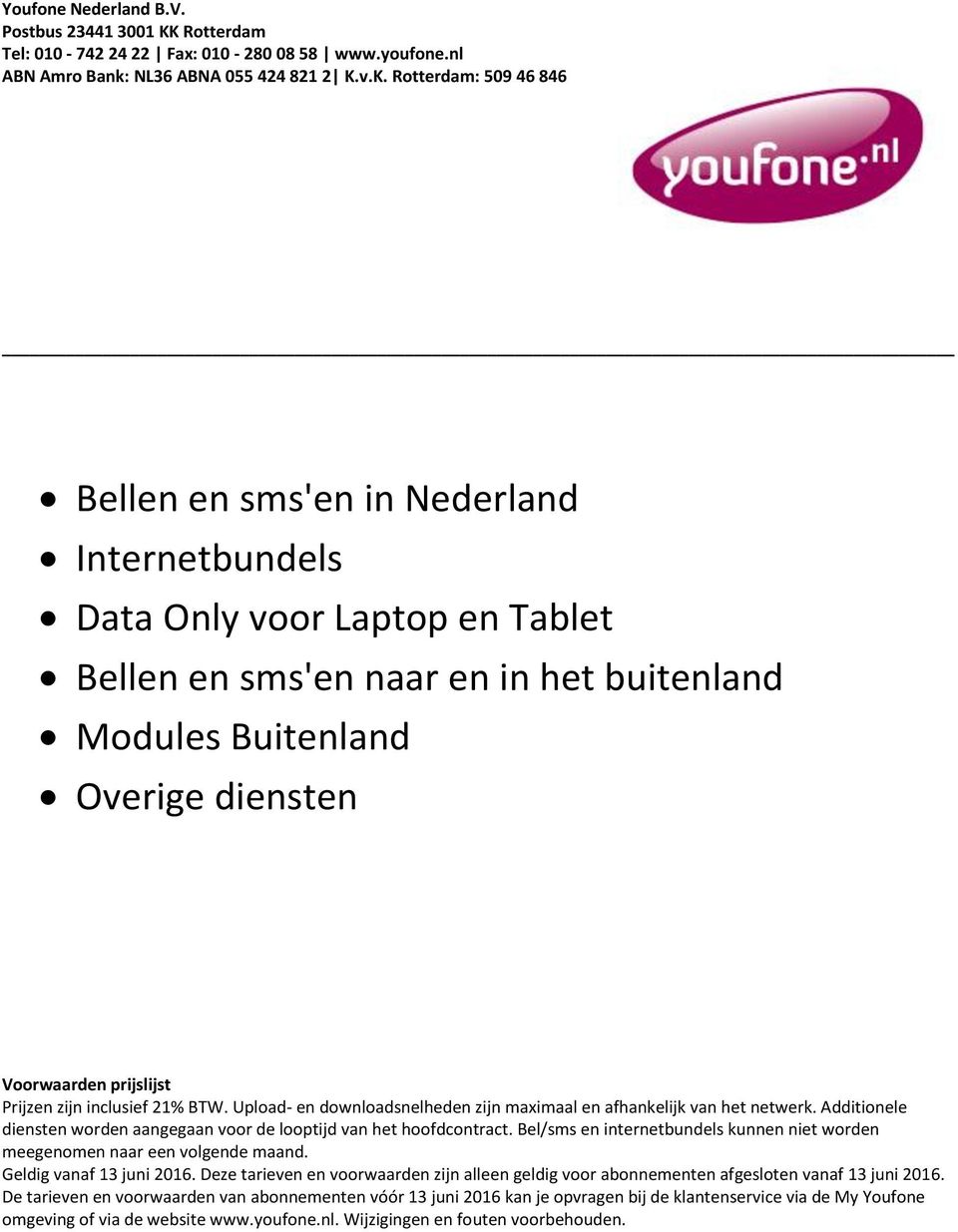 v.K. Rotterdam: 509 46 846 Bellen en sms'en in Nederland Internetbundels Data Only voor Laptop en Tablet Bellen en sms'en naar en in het buitenland Modules Buitenland Overige diensten Voorwaarden