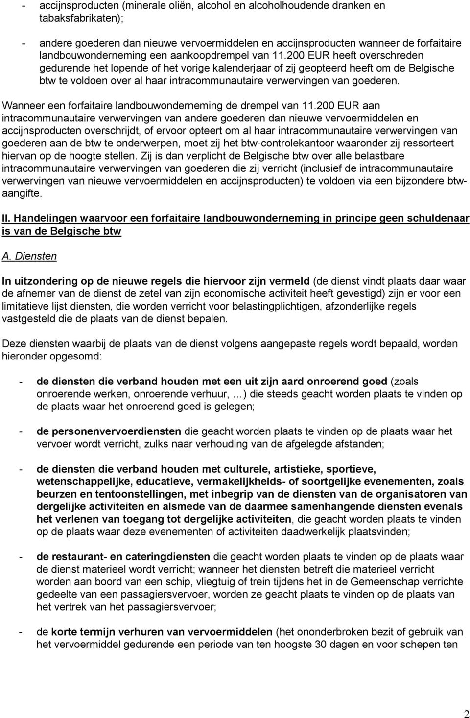 200 EUR heeft overschreden gedurende het lopende of het vorige kalenderjaar of zij geopteerd heeft om de Belgische btw te voldoen over al haar intracommunautaire verwervingen van goederen.