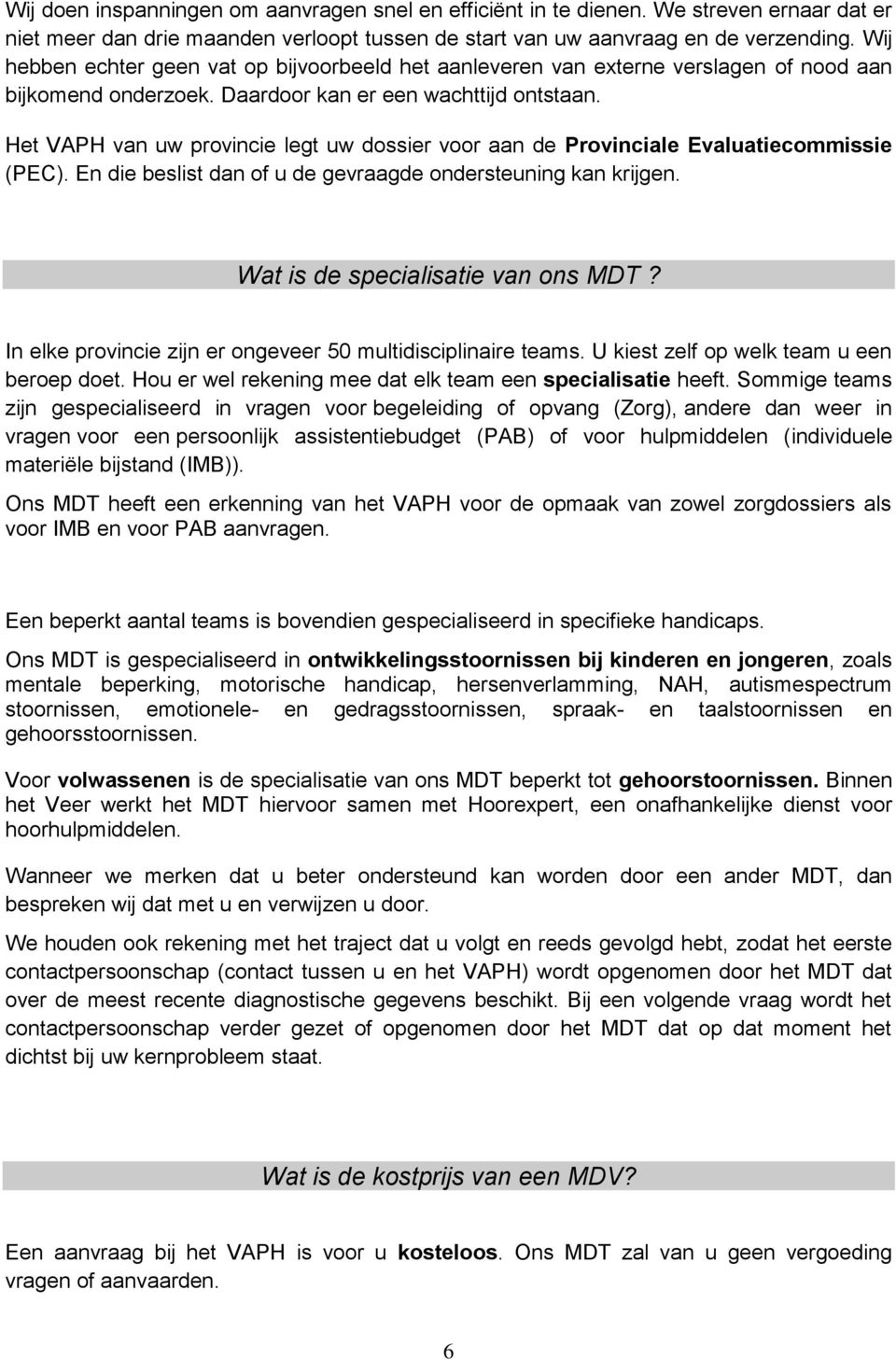 Het VAPH van uw provincie legt uw dossier voor aan de Provinciale Evaluatiecommissie (PEC). En die beslist dan of u de gevraagde ondersteuning kan krijgen. Wat is de specialisatie van ons MDT?