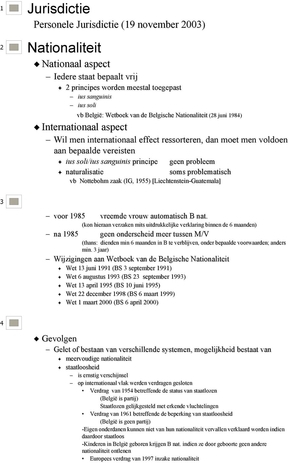 naturalisatie soms problematisch vb Nottebohm zaak (IG, 1955) [Liechtenstein-Guatemala] 3 voor 1985 vreemde vrouw automatisch B nat.