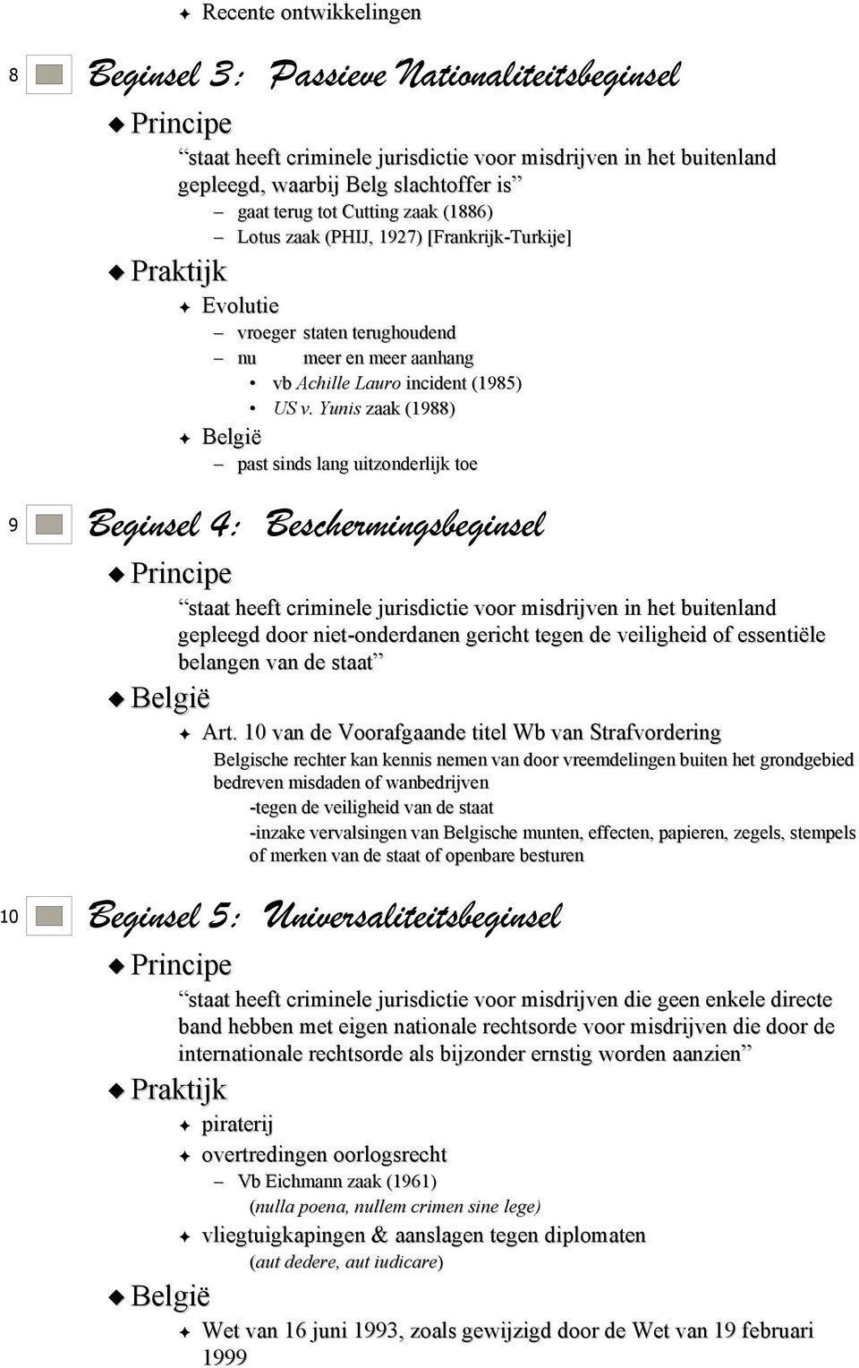 Yunis zaak (1988) België past sinds lang uitzonderlijk toe 9 Beginsel 4: Beschermingsbeginsel Principe België heeft criminele jurisdictie voor misdrijven in het buitenland gepleegd door