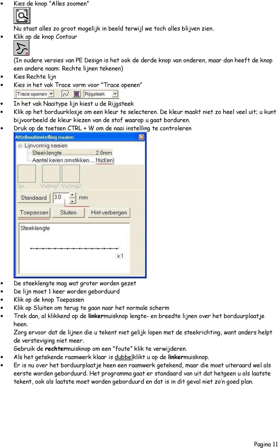 vorm voor Trace openen In het vak Naaitype lijn kiest u de Rijgsteek Klik op het borduurklosje om een kleur te selecteren.