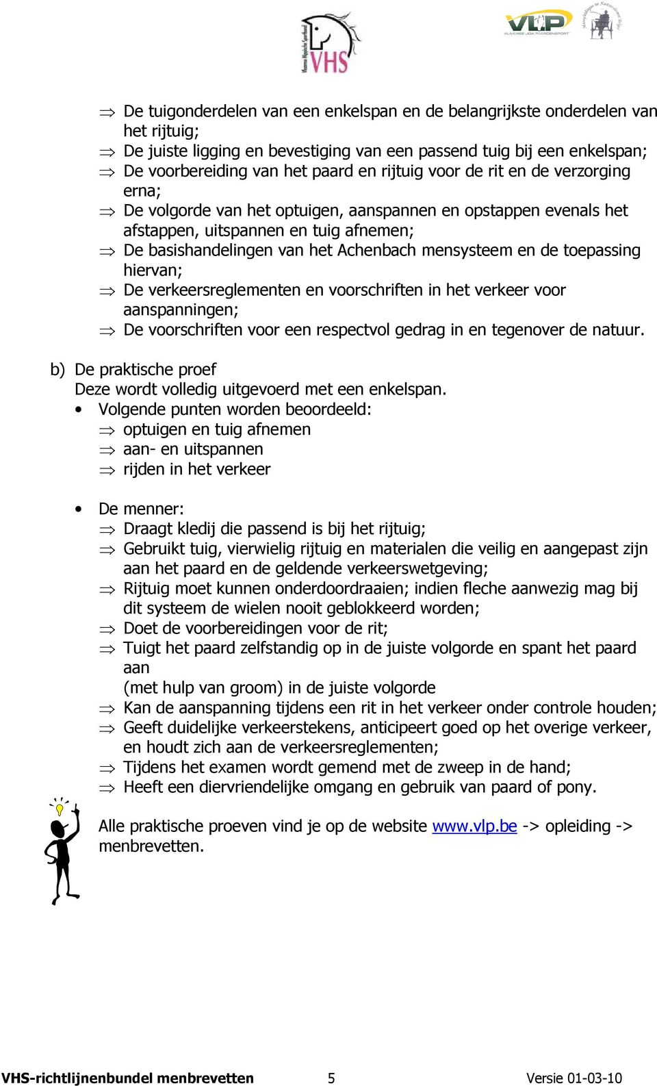 toepassing hiervan; De verkeersreglementen en voorschriften in het verkeer voor aanspanningen; De voorschriften voor een respectvol gedrag in en tegenover de natuur.