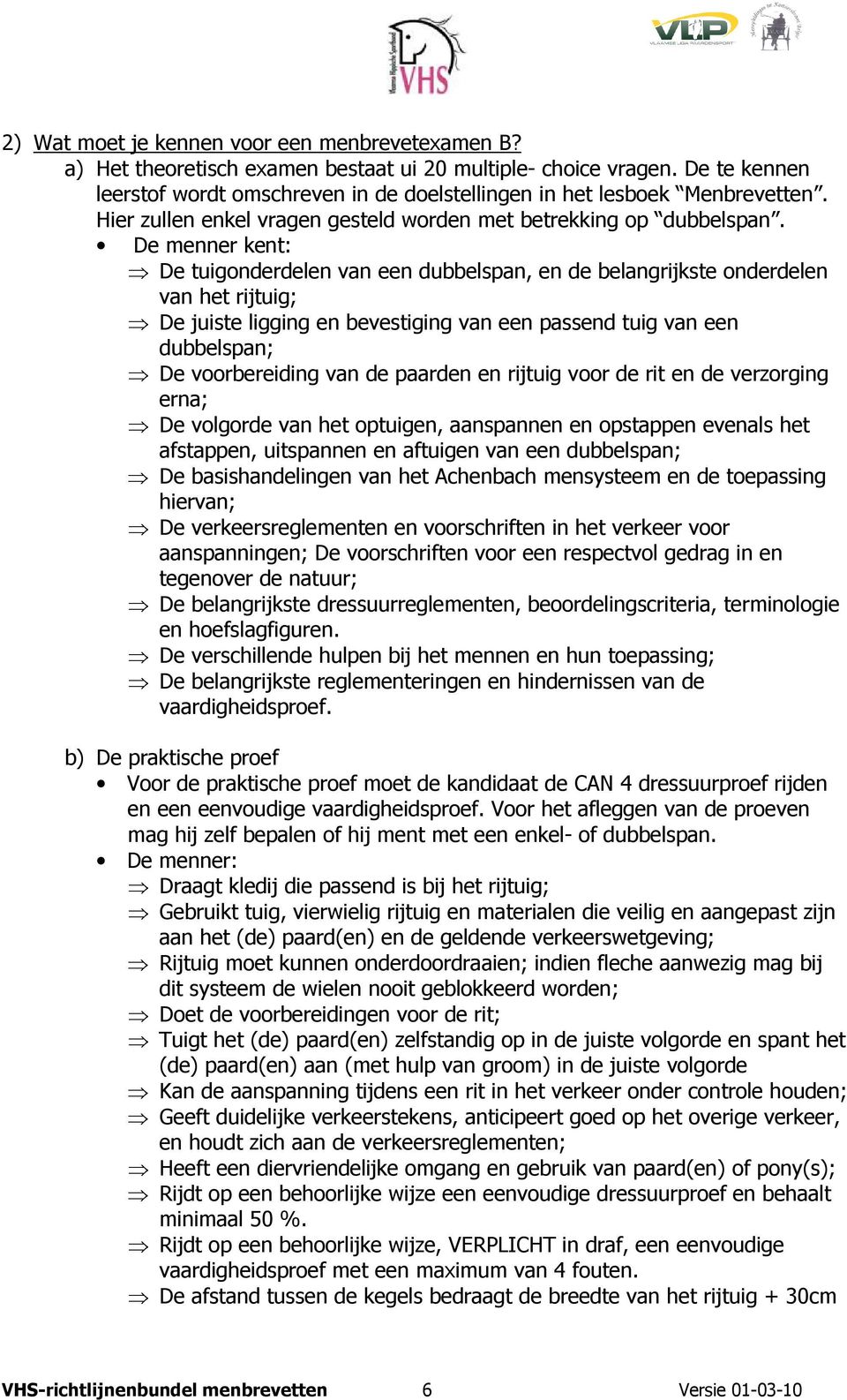 De menner kent: De tuigonderdelen van een dubbelspan, en de belangrijkste onderdelen van het rijtuig; De juiste ligging en bevestiging van een passend tuig van een dubbelspan; De voorbereiding van de