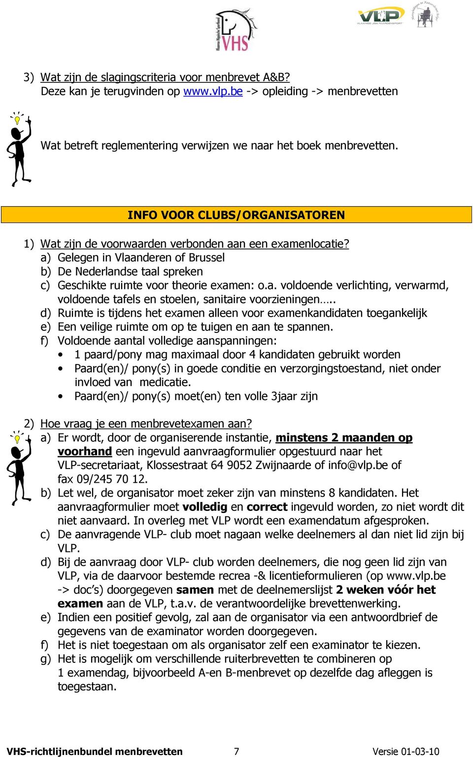 a. voldoende verlichting, verwarmd, voldoende tafels en stoelen, sanitaire voorzieningen.