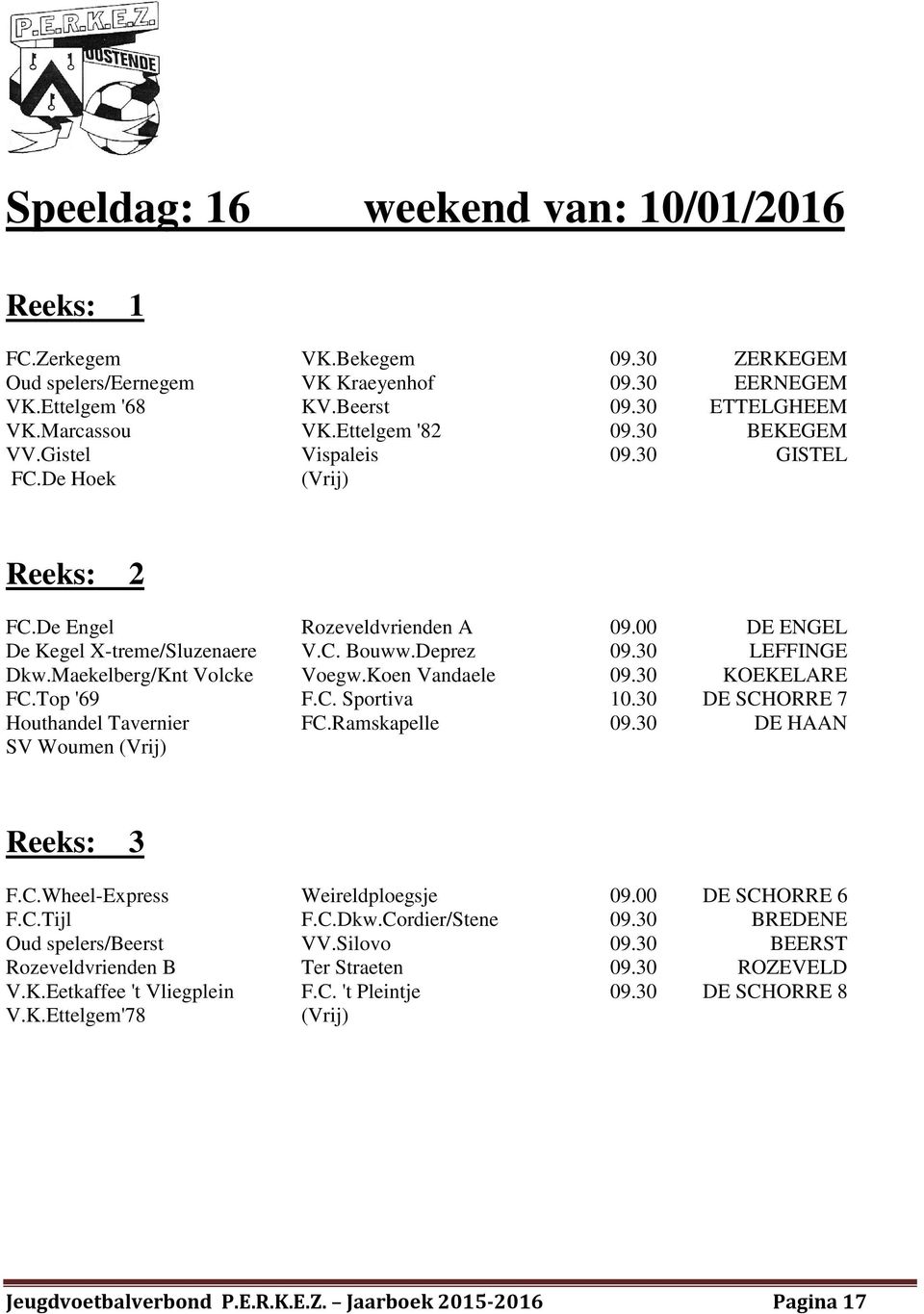 Maekelberg/Knt Volcke Voegw.Koen Vandaele 09.30 KOEKELARE FC.Top '69 F.C. Sportiva 10.30 DE SCHORRE 7 Houthandel Tavernier FC.Ramskapelle 09.30 DE HAAN SV Woumen F.C.Wheel-Express Weireldploegsje 09.