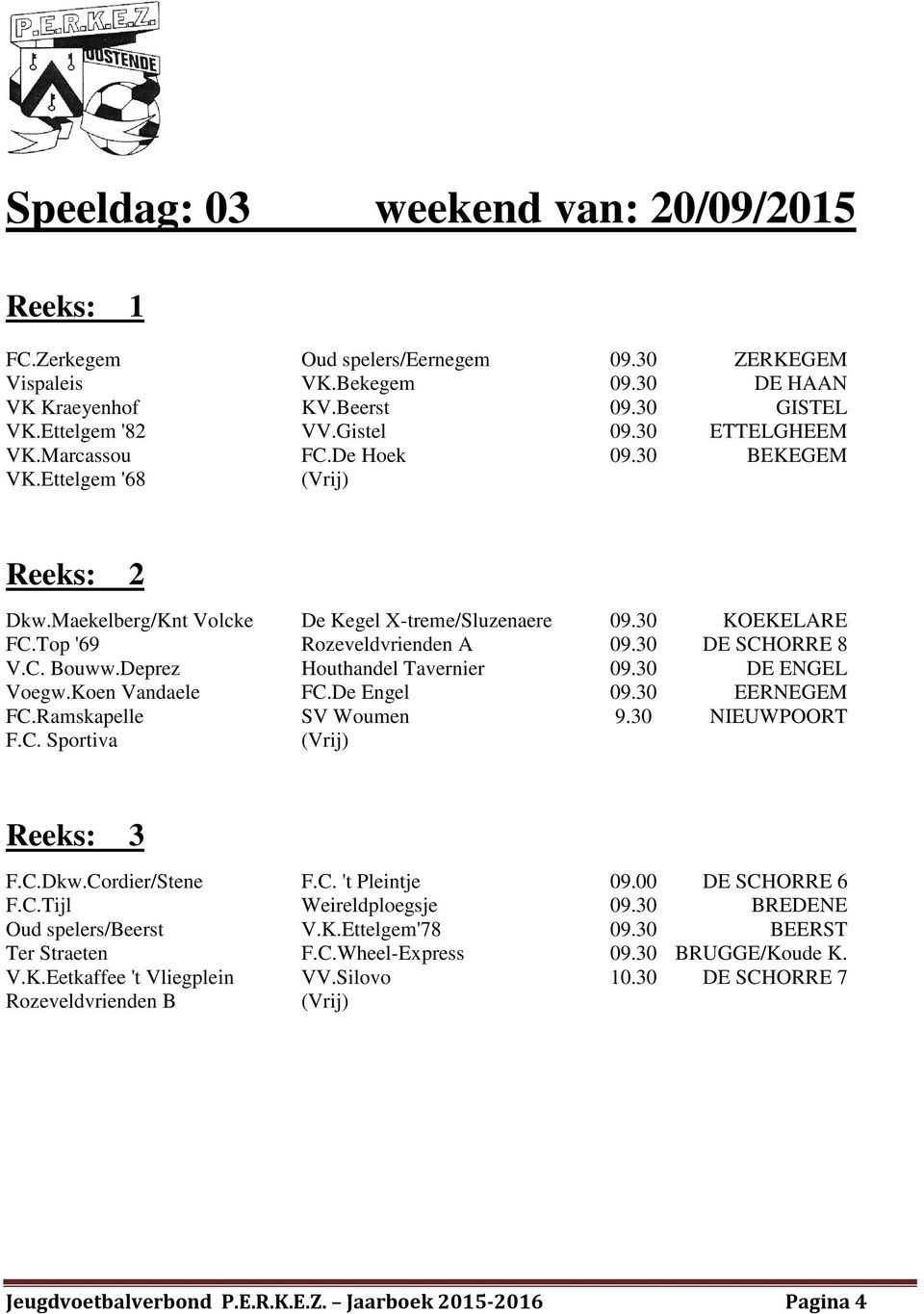 Deprez Houthandel Tavernier 09.30 DE ENGEL Voegw.Koen Vandaele FC.De Engel 09.30 EERNEGEM FC.Ramskapelle SV Woumen 9.30 NIEUWPOORT F.C. Sportiva F.C.Dkw.Cordier/Stene F.C. 't Pleintje 09.